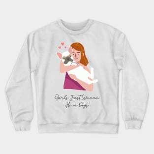 Girls Just Wanna Have Dogs Crewneck Sweatshirt